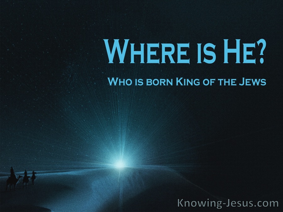 Matthew 2:2 Where is He Who Is Born King Of The Jews